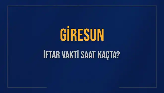 Giresun İftar Vakti 2025: Ezan Saati Ne Zaman Okunacak?