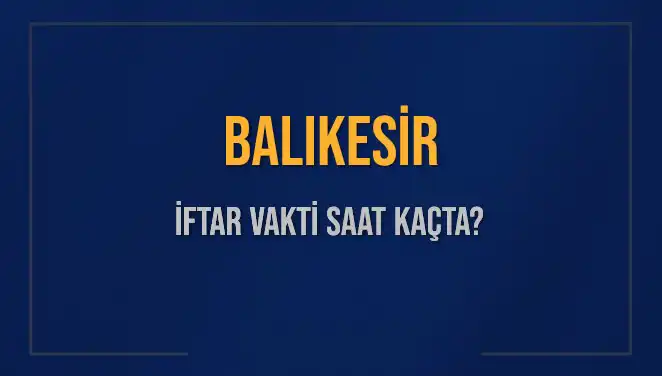 Balıkesir'de İftar Vakti Ne Zaman? Diyanet'e Göre Saatler