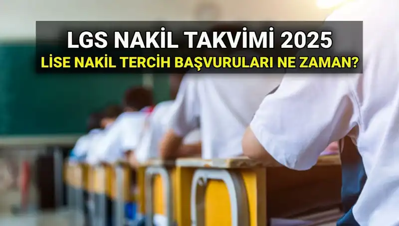 2025 LGS Nakil Süreci: Lise 1. ve 2. Nakiller Ne Zaman Başlıyor?