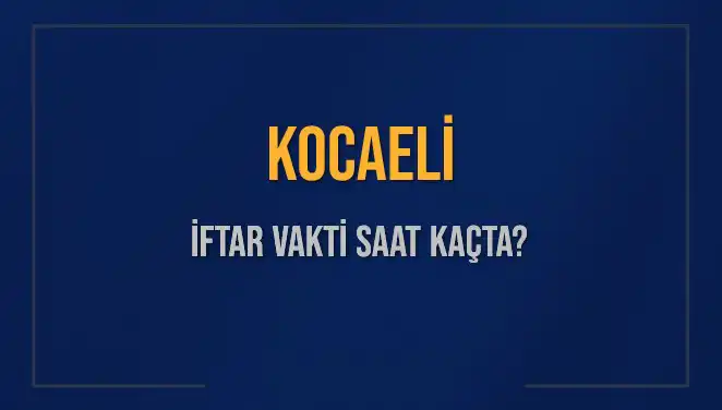 Kocaeli İftar Vakti: Bugün Akşam Ezanı Saat Kaçta Okunuyor?