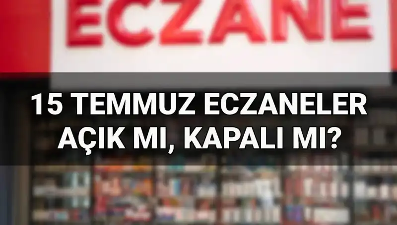 15 Temmuz'da Eczaneler Açık mı? İhtiyaç Sahipleri İçin Bilmeniz Gerekenler