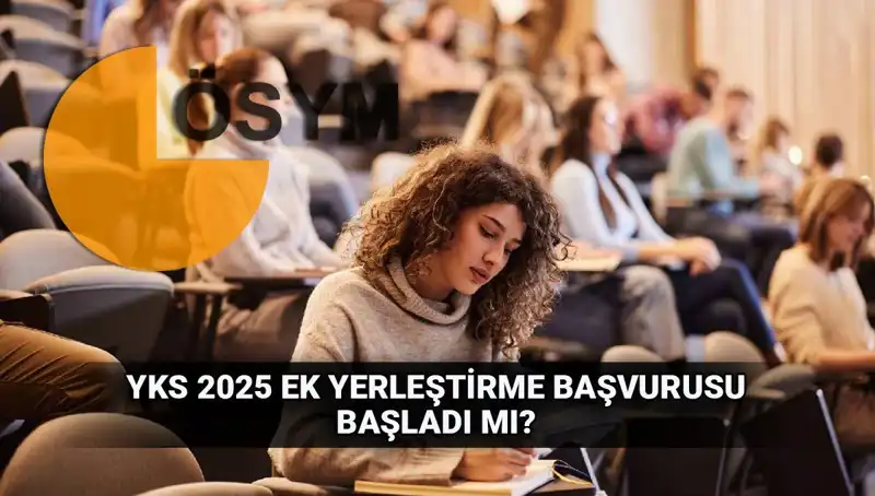 YKS Ek Tercih Süreci Başladı: 2025 Üniversite Yerleştirme Tarihleri Açıklandı!