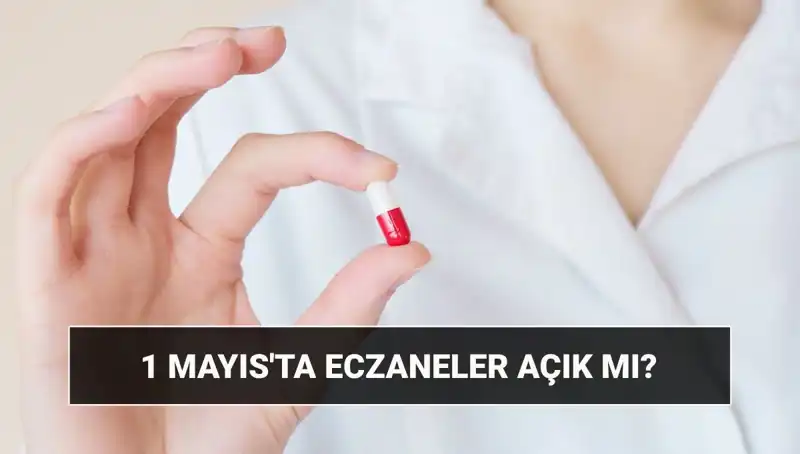 Eczaneler 1 Mayıs İşçi Bayramında Açık mı, Kapalı mı?